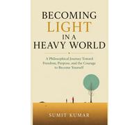 “Becoming Light in a Heavy World”: A Philosophical Journey Toward Freedom, Purpose, and the Courage to Become Yourself
