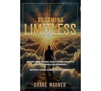 Becoming Limitless: Master you mindset, Build lasting weath & Create powerful relationships without losing yourself in the process