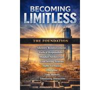 Becoming Limitless The Foundation: Rebuild Your Identity Master Your Mind Build Habits
