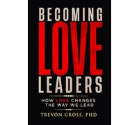 Becoming Love Leaders: How Love Changes the Way We Lead