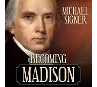 Becoming Madison: The Extraordinary Origins of the Least Likely Founding Father