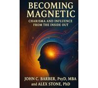 Becoming Magnetic: Charisma and influence from the inside out