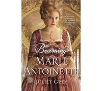 Becoming Marie Antoinette - Grey Juliet - Random House Publishing Group - Livre en Anglais - Paperback Grey Juliet (Auteur)