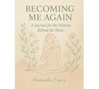 Becoming Me Again: A Journal for the Woman Behind the Mom
