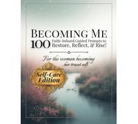 Becoming Me: Self-Care Edition: 100 Faith-Infused Guided Prompts to Restore, Reflect, & Rise