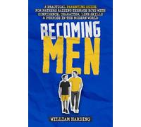 Becoming Men: A Practical Parenting Guide for Fathers Raising Teenage Boys with Confidence, Character, Life Skills and Purpose in the Modern World