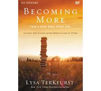 Becoming More Than a Good Study Girl: Living The Faith After Bible Class is Over: Six Sessions