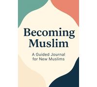 Becoming Muslim: A Guided Journal for New Muslims