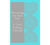 Becoming My Best Self: A Goal Setting Journal