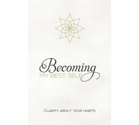 Becoming My Best Self - Clarity About Your Habits: An 8 Week Giuded Journal For Clarity, Habit Change, Self-Discipline Ans Personal Growth