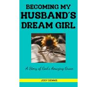 Becoming My Husband's Dream Girl: A Story of God's Amazing Grace