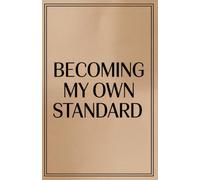 Becoming My Own Standard: A Journal for Self-Trust, Clarity, and Personal Power