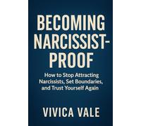 Becoming Narcissist-Proof: How to Stop Attracting Narcissists, Set Boundaries, and Trust Yourself Again