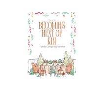 BECOMING NEXT OF KIN: Family Caregiving Memoir