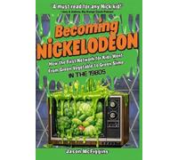 Becoming Nickelodeon: How the First Network for Kids Went From Green Vegetable to Green Slime in the 1980s