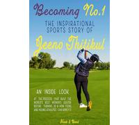 Becoming No.1: The Inspirational Sports Story of Jeeno Thitikul: An Inside Look at the Process That Built the World’s Best Women’s Golfer Before Turning 20 & How Teens and Young Athletes Can Apply It