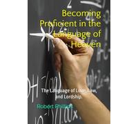 Becoming Proficient in the Language of Heaven: The Language of Love, Law, and Lordship.