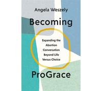 Becoming ProGrace Expanding the Abortion Conversation Beyond Life Versus Choice - Angela Weszely - Ivp - ebook (ePub) - Livre
