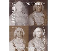 Becoming Property: Art, Theory, and Law in Early Modern France