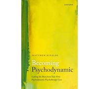 Becoming Psychodynamic: Getting the Most from Your First Psychodynamic Psychotherapy Case