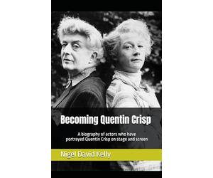 Becoming Quentin Crisp: A biography of actors who have portrayed Quentin Crisp on stage and screen.