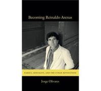Becoming Reinaldo Arenas by Jorge Olivares Jorge Olivares (Auteur)
