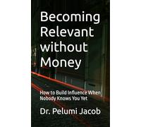 Becoming Relevant without Money: How to Build Influence When Nobody Knows You Yet