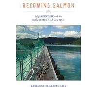 Becoming Salmon: Aquaculture And The Domestication Of A Fish (California Studies In Food And Culture) (Paperback) Marianne Elisabeth Lien, (Auteur)