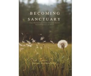 Becoming Sanctuary: One Mother's Journey through seven Sacred Spaces of Grief