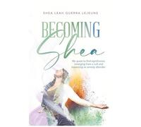 Becoming Shea: My Quest To Find Significance, Emerging From A Cult And Traversing An Anxiety Disorder.