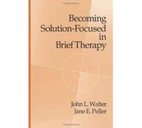 Becoming Solution-Focused in Brief Therapy Jane E. Peller, John L. Walter (Auteur)