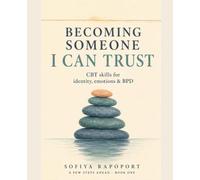 Becoming Someone I Can Trust: CBT Skills for Identity, Emotions & BPD - A Guided Workbook & Journal to Quiet the Inner Critic, Calm Big Feelings, and Build a Self You Can Rely On
