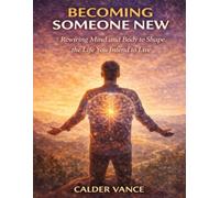 Becoming Someone New: Rewiring Mind and Body to Shape the Life You Intend to Live