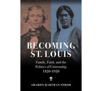 Becoming St. Louis Family, Faith, and the Politics of Citizenship, 1820-1920 - Sharon Strom - University of Illinois Press - ebook (ePub) - Livre