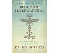 Becoming Supernatural How Common People Are Doing the Uncommon by Dr Joe Dispenza Dr Joe Dispenza (Auteur)