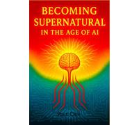 Becoming Supernatural in the Age of AI: Part One: The Blueprint for a Sovereign Self