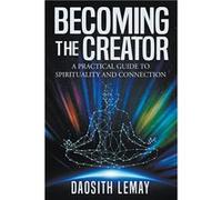 Becoming the Creator A Practical Guide to Spirituality and Connection - Daosith Lemay - Mindstir Media - Livre en Anglais Daosith LemayDaosith Lemay (Auteur)