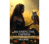 Becoming the Empress: Embodying Divine Feminine Power, Creative Abundance & Sacred Wholeness