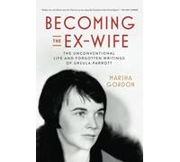 Becoming the Ex-Wife: The Unconventional Life and Forgotten Writings of Ursula Parrott