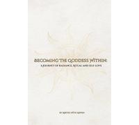 Becoming The Goddess Within: A journey of Radiance, Ritual & Self-love