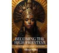Becoming the High Priestess: Unlocking Divine Wisdom, Intuition & Inner Sovereignty