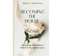 BECOMING THE HOUSE THAT WAITS: Carrying the Father's Heart in Covenant Love: For the spouse who is in the middle of a difficult season and needs more ... but needs grounding to keep going with grace.
