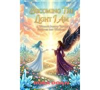 BECOMING THE LIGHT I AM: A Woman’s Journey Through Darkness into Wholeness