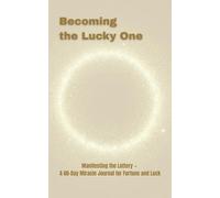 Becoming the Lucky One: Manifesting the Lottery - A 60-Day Miracle Journal for Fortune and Luck
