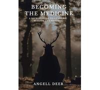 Becoming the Medicine: A Sacred Guide to Shamanic Wisdom and Practice