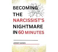 Becoming The Narcissist's Nightmare in Sixty Minutes: Master the Art of Overcoming The Narcissist and Healing From Narcissistic Abuse