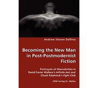 Becoming The New Man In Post-Postmodernist Fiction - Portrayals Of Masculinities In David Foster Wallace's Infinite Jest And Chuck Palahniuk's Fight Club