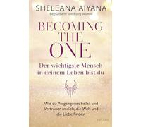 Becoming the One - Der wichtigste Mensch in deinem Leben bist du: Wie du Vergangenes heilst und Vertrauen in dich, die Welt und die Liebe findest
