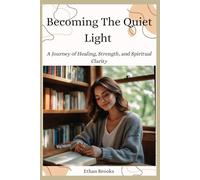 Becoming the Quiet Light: A Journey of Healing, Strength, and Spiritual Clarity