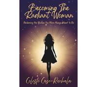 Becoming the Radiant Woman: Reclaiming the Woman You Were Always Meant to Be